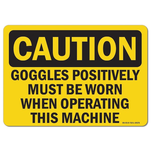 OSHA, Goggles Positively Must Worn When Operating This Machine, 18in X 12in, 12" H, 18" W, Landscape